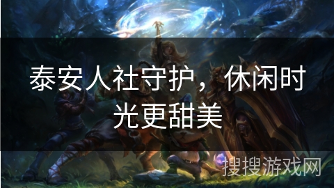 泰安人社守护,休闲时光更甜美 泰安人社守护,休闲时光更甜美
