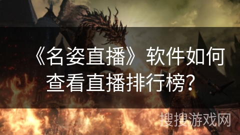 《名姿直播》软件如何查看直播排行榜? 《名姿直播》软件如何查看直播排行榜?