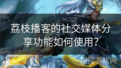荔枝播客的社交媒体分享功能如何使用？