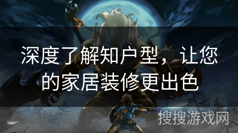 深度了解知户型,让您的家居装修更出色 深度了解知户型,让您的家居装修更出色