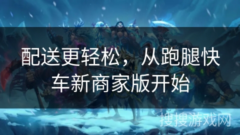 配送更轻松,从跑腿快车新商家版开始 配送更轻松,从跑腿快车新商家版开始