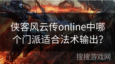 侠客风云传online中哪个门派适合法术输出? 侠客风云传online中哪个门派适合法术输出?
