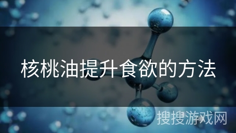 核桃油提升食欲的方法