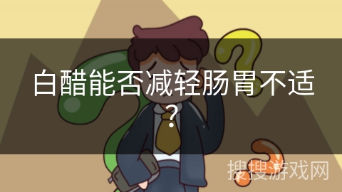 白醋能否减轻肠胃不适？