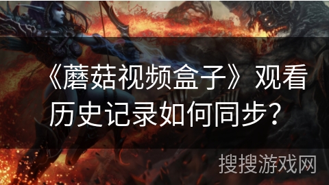 《蘑菇视频盒子》观看历史记录如何同步？