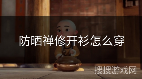 防晒禅修开衫怎么穿 防晒禅修开衫怎么穿