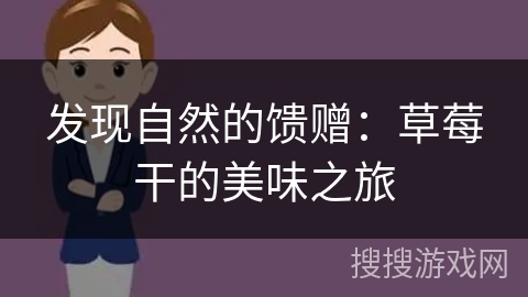 发现自然的馈赠：草莓干的美味之旅