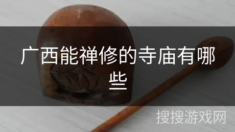 广西能禅修的寺庙有哪些