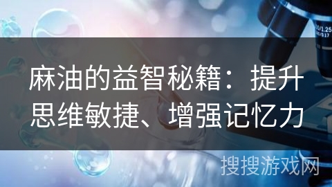 麻油的益智秘籍：提升思维敏捷、增强记忆力