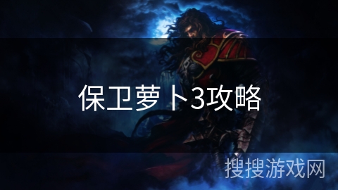 保卫萝卜3攻略 保卫萝卜3攻略