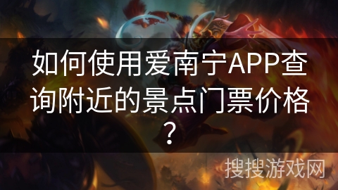 如何使用爱南宁APP查询附近的景点门票价格？