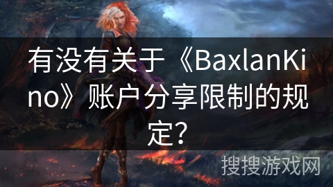 有没有关于《BaxlanKino》账户分享限制的规定? 有没有关于《BaxlanKino》账户分享限制的规定?