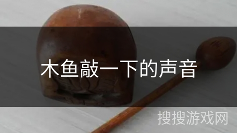 木鱼敲一下的声音 木鱼敲一下的声音
