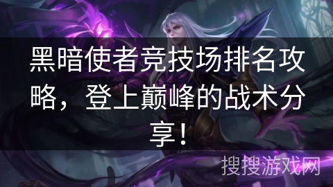 黑暗使者竞技场排名攻略，登上巅峰的战术分享！