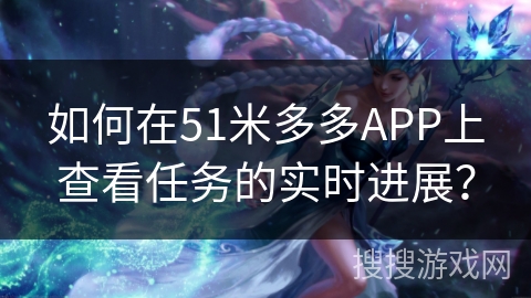 如何在51米多多APP上查看任务的实时进展? 如何在51米多多APP上查看任务的实时进展?
