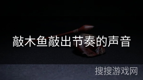 敲木鱼敲出节奏的声音 敲木鱼敲出节奏的声音