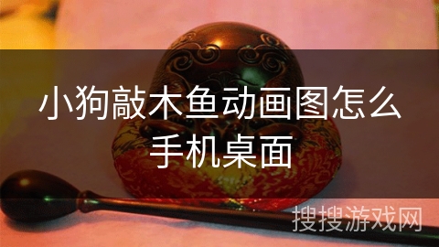 小狗敲木鱼动画图怎么手机桌面 小狗敲木鱼动画图怎么手机桌面