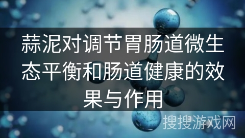 蒜泥对调节胃肠道微生态平衡和肠道健康的效果与作用