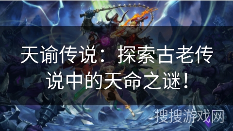 天谕传说：探索古老传说中的天命之谜！