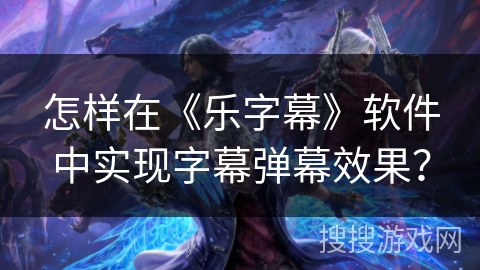怎样在《乐字幕》软件中实现字幕弹幕效果? 怎样在《乐字幕》软件中实现字幕弹幕效果?