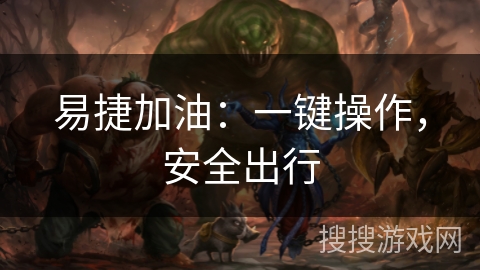 易捷加油:一键操作,安全出行 易捷加油:一键操作,安全出行