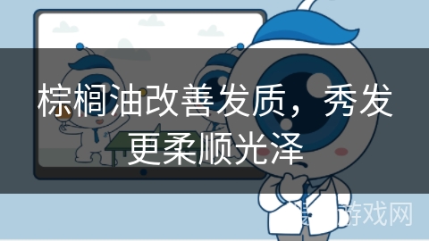 棕榈油改善发质，秀发更柔顺光泽