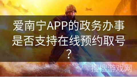 爱南宁APP的政务办事是否支持在线预约取号？