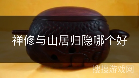 禅修与山居归隐哪个好 禅修与山居归隐哪个好