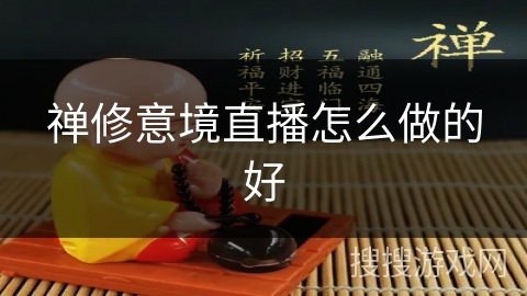 禅修意境直播怎么做的好 禅修意境直播怎么做的好