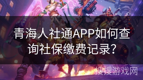 青海人社通APP如何查询社保缴费记录? 青海人社通APP如何查询社保缴费记录?