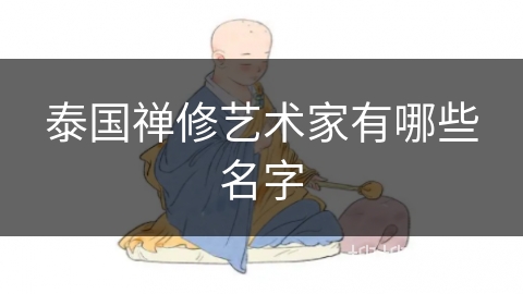 泰国禅修艺术家有哪些名字 泰国禅修艺术家有哪些名字