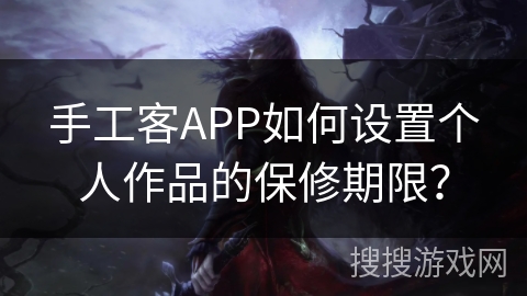 手工客APP如何设置个人作品的保修期限? 手工客APP如何设置个人作品的保修期限?