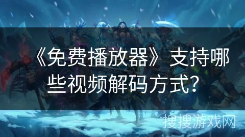 《免费播放器》支持哪些视频解码方式? 《免费播放器》支持哪些视频解码方式?