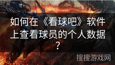 如何在《看球吧》软件上查看球员的个人数据? 如何在《看球吧》软件上查看球员的个人数据?