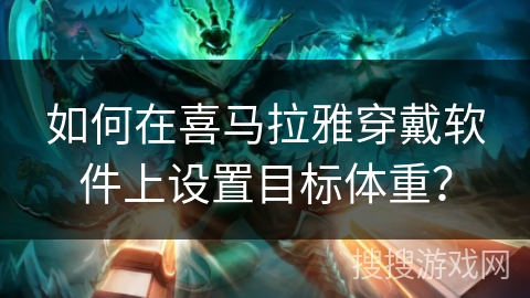 如何在喜马拉雅穿戴软件上设置目标体重? 如何在喜马拉雅穿戴软件上设置目标体重?