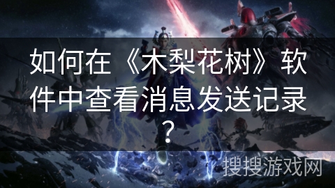 如何在《木梨花树》软件中查看消息发送记录？