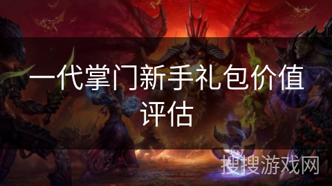 一代掌门新手礼包价值评估 一代掌门新手礼包价值评估