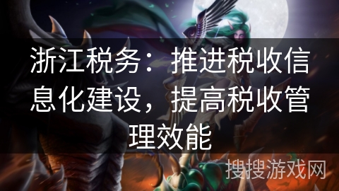 浙江税务：推进税收信息化建设，提高税收管理效能