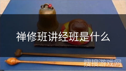 禅修班讲经班是什么 禅修班讲经班是什么