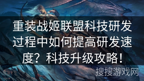 重装战姬联盟科技研发过程中如何提高研发速度?科技升级攻略! 重装战姬联盟科技研发过程中如何提高研发速度?科技升级攻略!