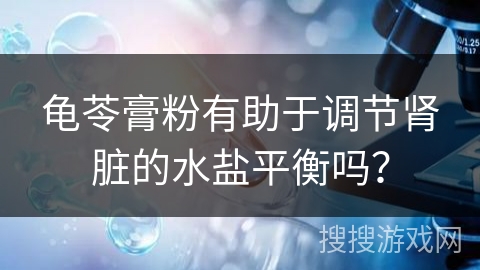 龟苓膏粉有助于调节肾脏的水盐平衡吗?