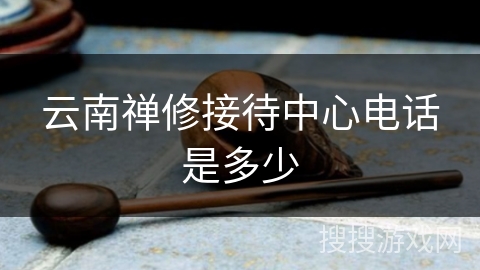 云南禅修接待中心电话是多少