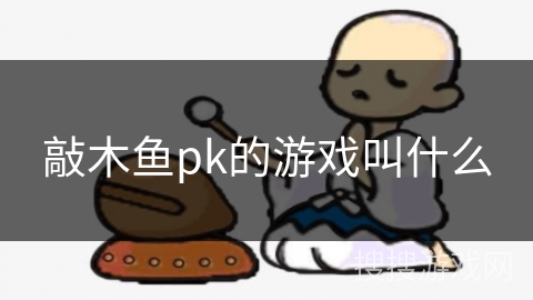 敲木鱼pk的游戏叫什么
