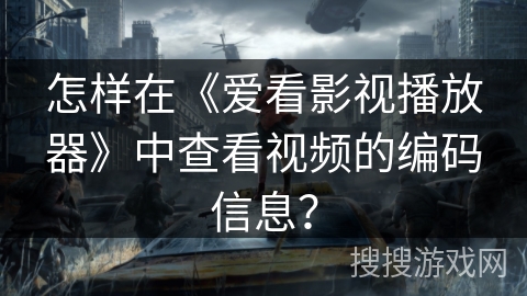 怎样在《爱看影视播放器》中查看视频的编码信息? 怎样在《爱看影视播放器》中查看视频的编码信息?