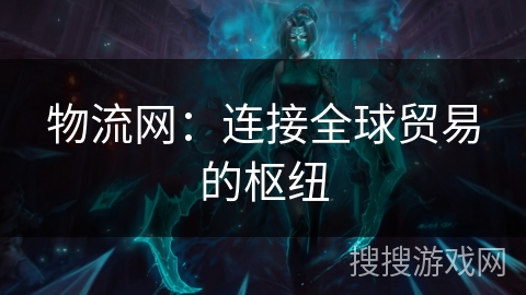 物流网：连接全球贸易的枢纽