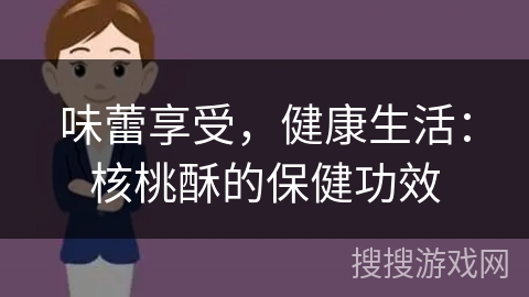 味蕾享受，健康生活：核桃酥的保健功效