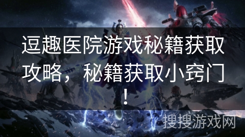 逗趣医院游戏秘籍获取攻略，秘籍获取小窍门！