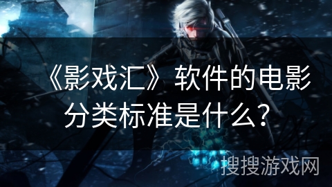 《影戏汇》软件的电影分类标准是什么？