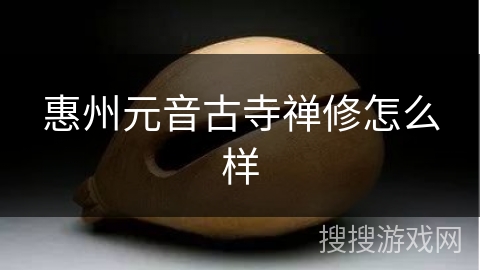 惠州元音古寺禅修怎么样 惠州元音古寺禅修怎么样