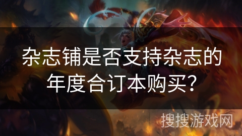 杂志铺是否支持杂志的年度合订本购买? 杂志铺是否支持杂志的年度合订本购买?